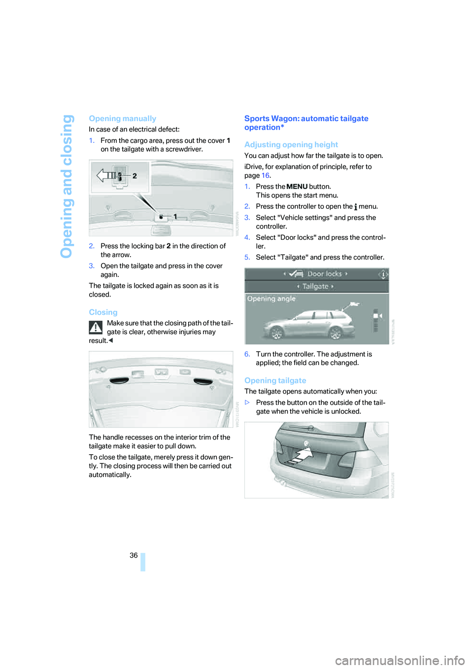BMW 525XI SEDAN 2006 Owners Manual Opening and closing
36
Opening manually
In case of an electrical defect:
1.From the cargo area, press out the cover1
on the tailgate with a screwdriver.
2.Press the locking bar2 in the direction of
BMW 525XI SEDAN 2006 Owners Manual Opening and closing
36
Opening manually
In case of an electrical defect:
1.From the cargo area, press out the cover1
on the tailgate with a screwdriver.
2.Press the locking bar2 in the direction of