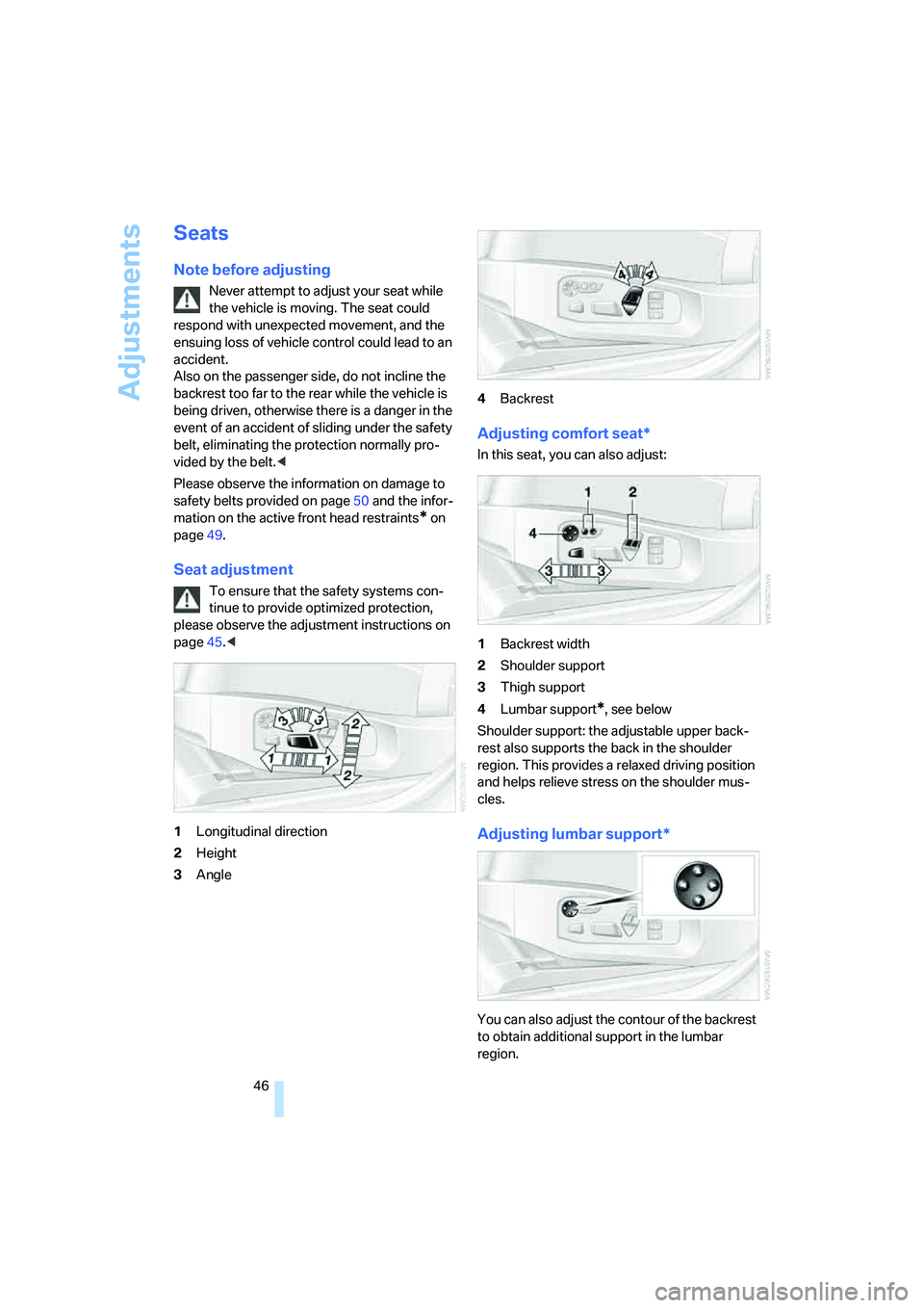 BMW 525XI SEDAN 2006 Owners Manual Adjustments
46
Seats
Note before adjusting
Never attempt to adjust your seat while
the vehicle is moving. The seat could
respond with unexpected movement, and the
ensuing loss of vehicle control co BMW 525XI SEDAN 2006 Owners Manual Adjustments
46
Seats
Note before adjusting
Never attempt to adjust your seat while
the vehicle is moving. The seat could
respond with unexpected movement, and the
ensuing loss of vehicle control co