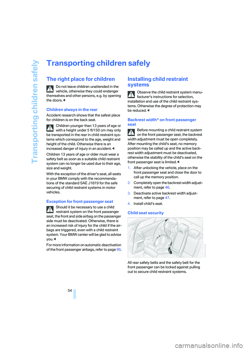 BMW 525XI SEDAN 2006 Owners Manual Transporting children safely
54
Transporting children safely
The right place for children
Do not leave children unattended in the
vehicle, otherwise they could endanger
themselves and other persons, BMW 525XI SEDAN 2006 Owners Manual Transporting children safely
54
Transporting children safely
The right place for children
Do not leave children unattended in the
vehicle, otherwise they could endanger
themselves and other persons,