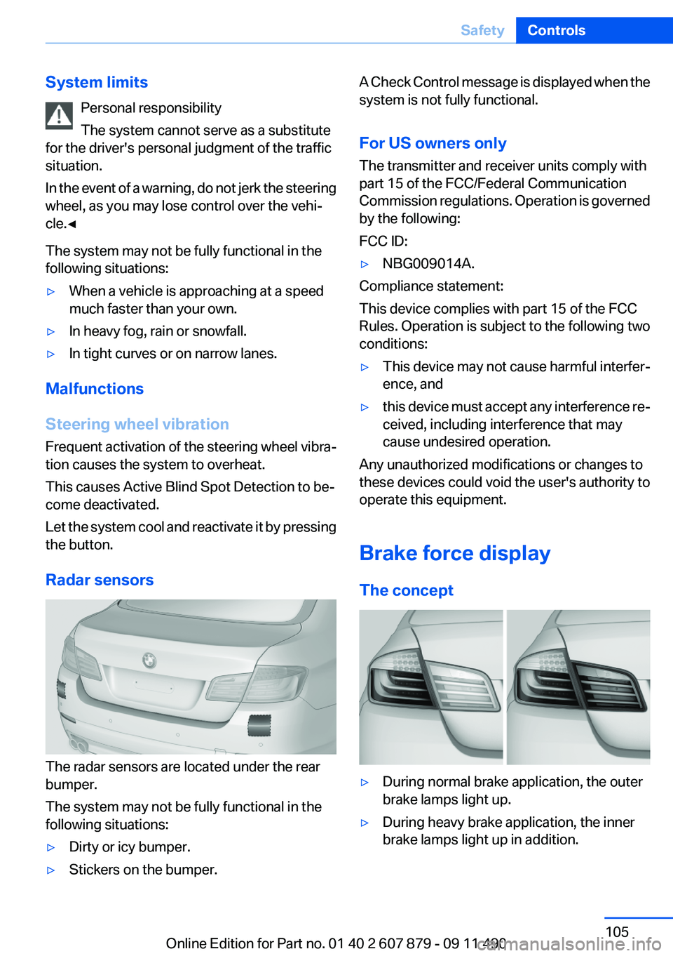 BMW 528I 2012 Owners Manual System limitsPersonal responsibility
The system cannot serve as a substitute
for the driver's personal judgment of the traffic
situation.
In the event of a warning, do not jerk the steering
wheel, BMW 528I 2012 Owners Manual System limitsPersonal responsibility
The system cannot serve as a substitute
for the driver's personal judgment of the traffic
situation.
In the event of a warning, do not jerk the steering
wheel,