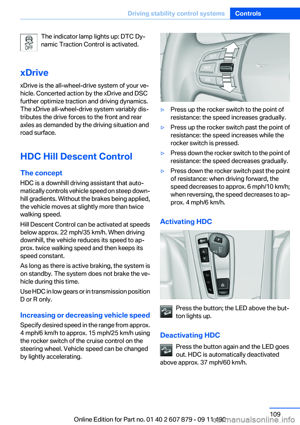 BMW 528I 2012 Owners Manual The indicator lamp lights up: DTC Dy‐
namic Traction Control is activated.
xDrive
xDrive is the all-wheel-drive system of your ve‐
hicle. Concerted action by the xDrive and DSC
further optimize tr BMW 528I 2012 Owners Manual The indicator lamp lights up: DTC Dy‐
namic Traction Control is activated.
xDrive
xDrive is the all-wheel-drive system of your ve‐
hicle. Concerted action by the xDrive and DSC
further optimize tr