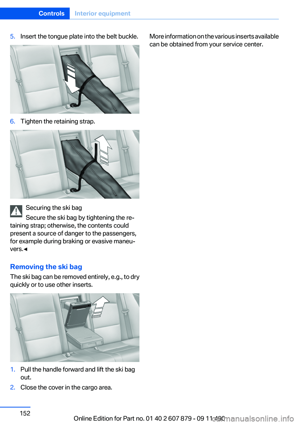 BMW 528I 2012  Owners Manual 5.Insert the tongue plate into the belt buckle.6.Tighten the retaining strap.
Securing the ski bag
Secure the ski bag by tightening the re‐
taining strap; otherwise, the contents could
present a sou