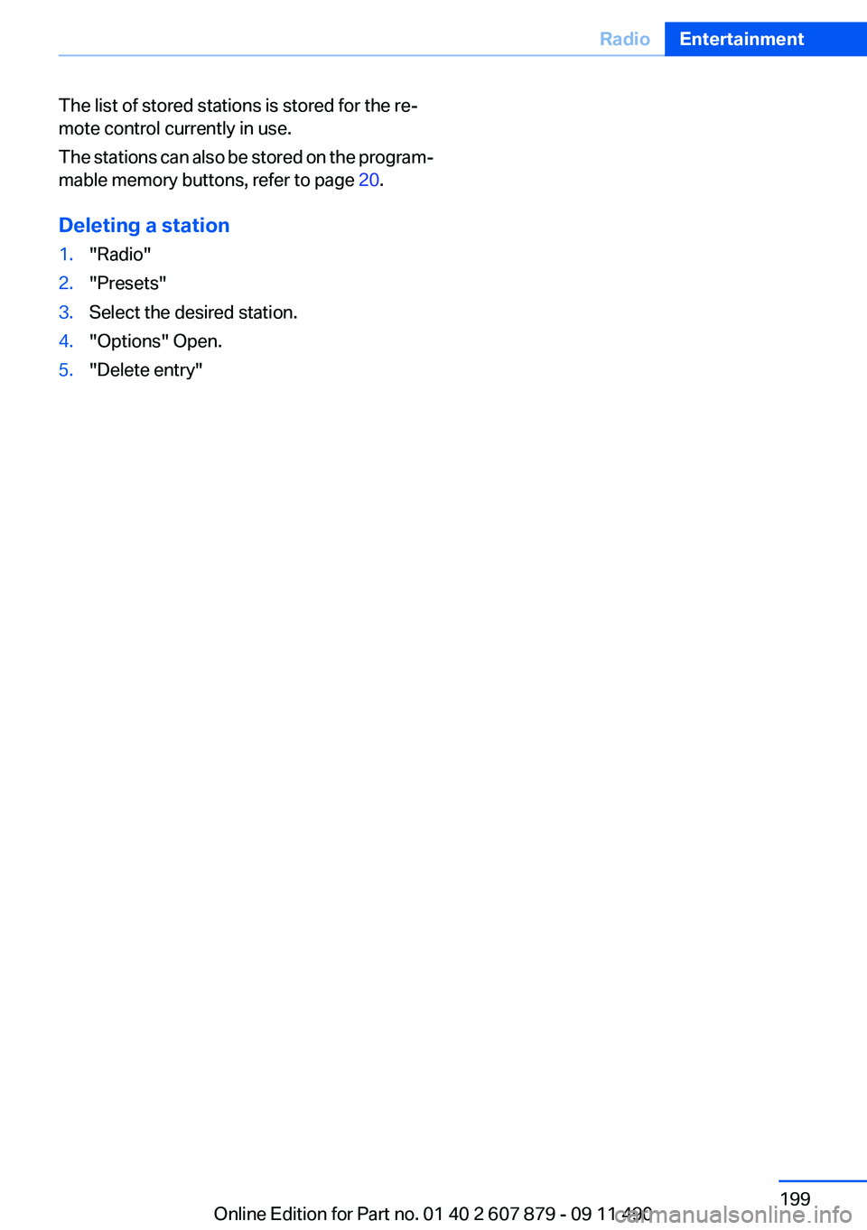 BMW 528I 2012  Owners Manual The list of stored stations is stored for the re‐
mote control currently in use.
The stations can also be stored on the program‐
mable memory buttons, refer to page  20.
Deleting a station1."R