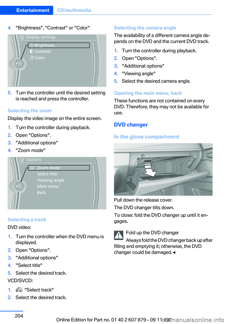 BMW 528I 2012 Owners Manual 4."Brightness", "Contrast" or "Color"5.Turn the controller until the desired setting
is reached and press the controller.
Selecting the zoom
Display the video image on the enti BMW 528I 2012 Owners Manual 4."Brightness", "Contrast" or "Color"5.Turn the controller until the desired setting
is reached and press the controller.
Selecting the zoom
Display the video image on the enti