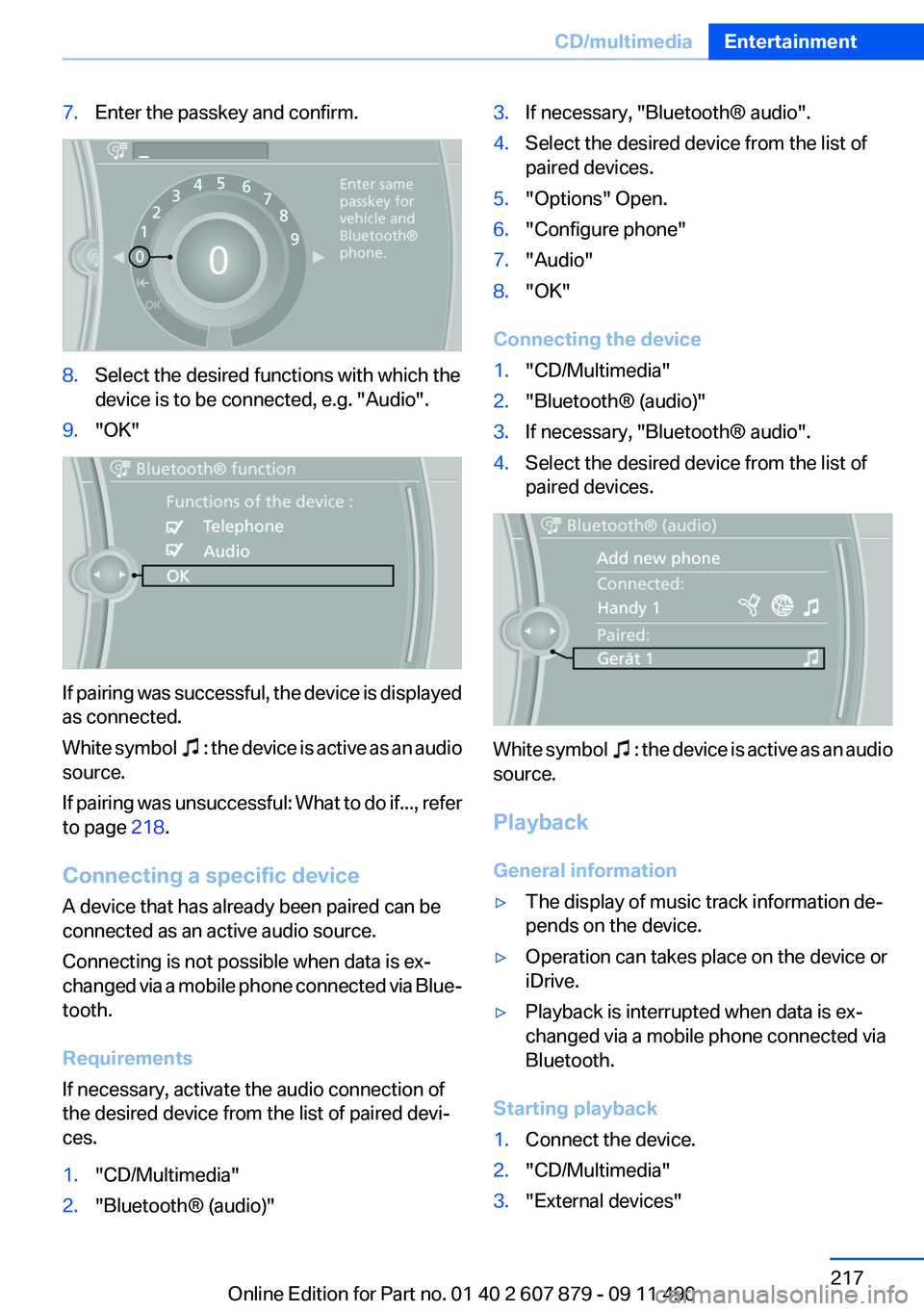 BMW 528I 2012 Owners Manual 7.Enter the passkey and confirm.8.Select the desired functions with which the
device is to be connected, e.g. "Audio".9."OK"
If pairing was successful, the device is displayed
as conne BMW 528I 2012 Owners Manual 7.Enter the passkey and confirm.8.Select the desired functions with which the
device is to be connected, e.g. "Audio".9."OK"
If pairing was successful, the device is displayed
as conne