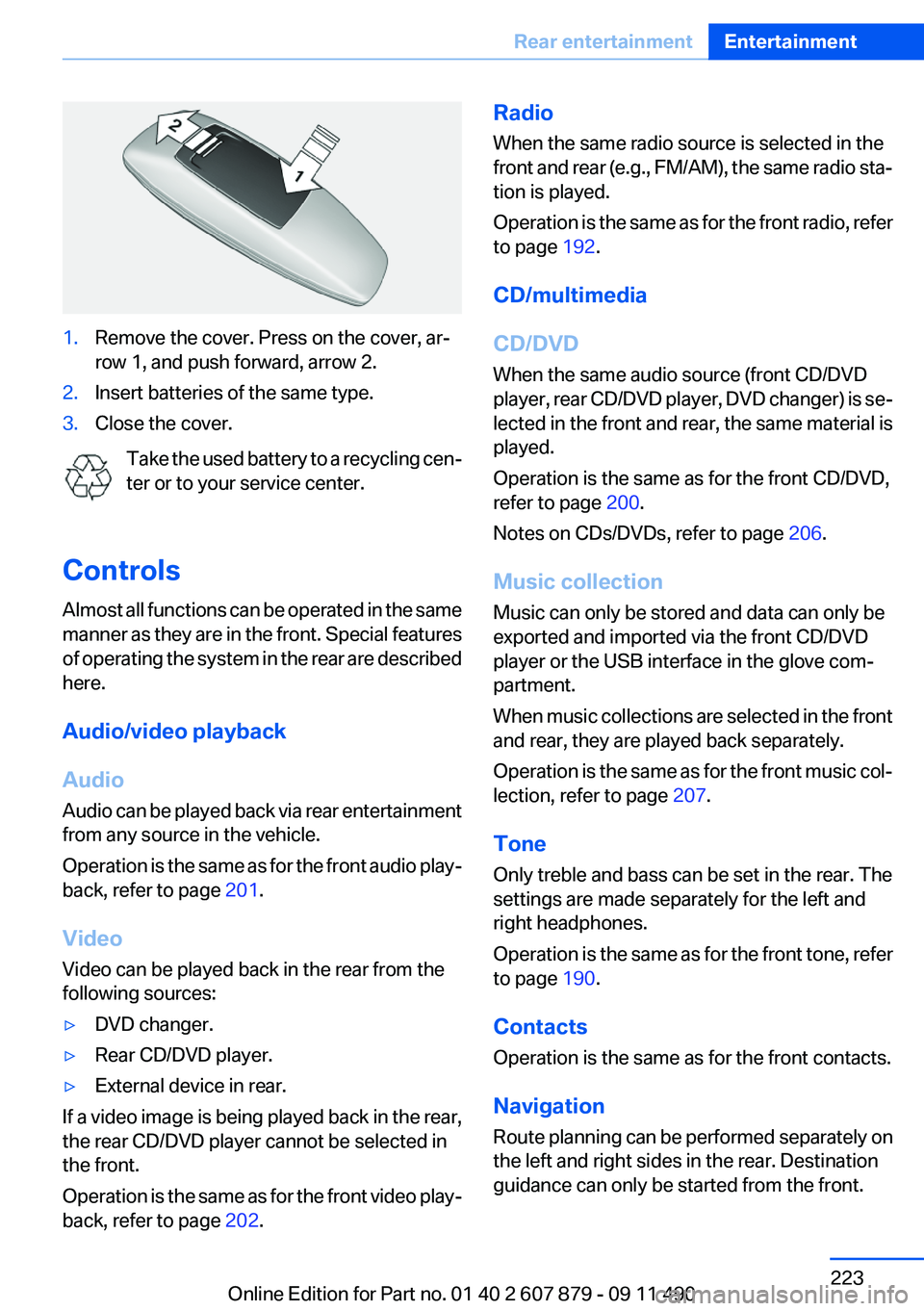 BMW 528I 2012 Owners Manual 1.Remove the cover. Press on the cover, ar‐
row 1, and push forward, arrow 2.2.Insert batteries of the same type.3.Close the cover.
Take the used battery to a recycling cen‐
ter or to your service BMW 528I 2012 Owners Manual 1.Remove the cover. Press on the cover, ar‐
row 1, and push forward, arrow 2.2.Insert batteries of the same type.3.Close the cover.
Take the used battery to a recycling cen‐
ter or to your service