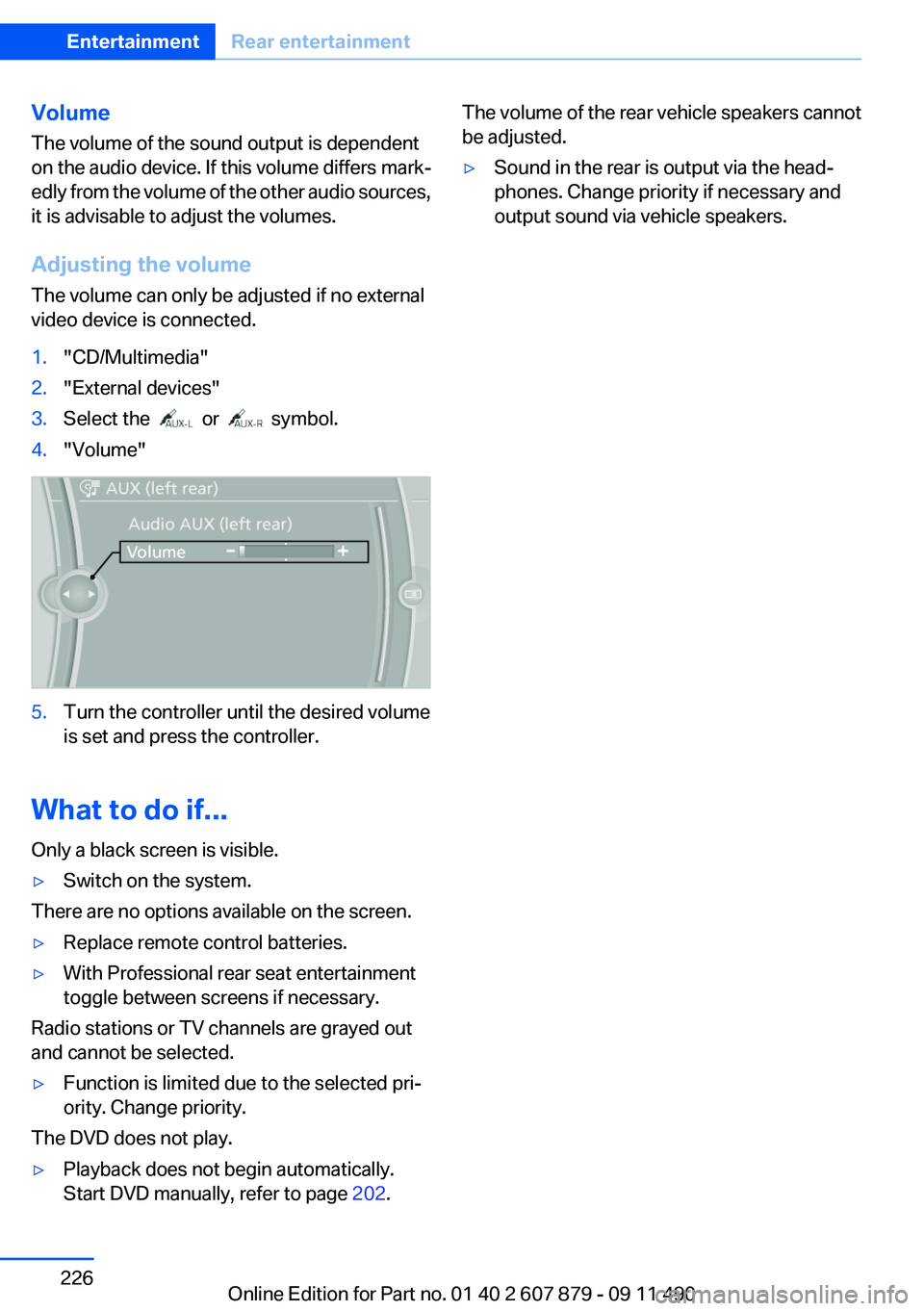 BMW 528I 2012 Owners Manual Volume
The volume of the sound output is dependent
on the audio device. If this volume differs mark‐
edly from the volume of the other audio sources,
it is advisable to adjust the volumes.
Adjusting BMW 528I 2012 Owners Manual Volume
The volume of the sound output is dependent
on the audio device. If this volume differs mark‐
edly from the volume of the other audio sources,
it is advisable to adjust the volumes.
Adjusting