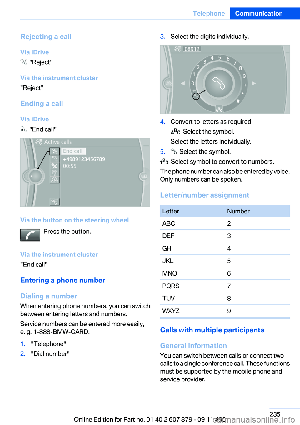 BMW 528I 2012 Owners Manual Rejecting a call
Via iDrive
"Reject"
Via the instrument cluster
"Reject"
Ending a call
Via iDrive
"End call"
Via the button on the steering wheel Press the button.
Via the BMW 528I 2012 Owners Manual Rejecting a call
Via iDrive
"Reject"
Via the instrument cluster
"Reject"
Ending a call
Via iDrive
"End call"
Via the button on the steering wheel Press the button.
Via the