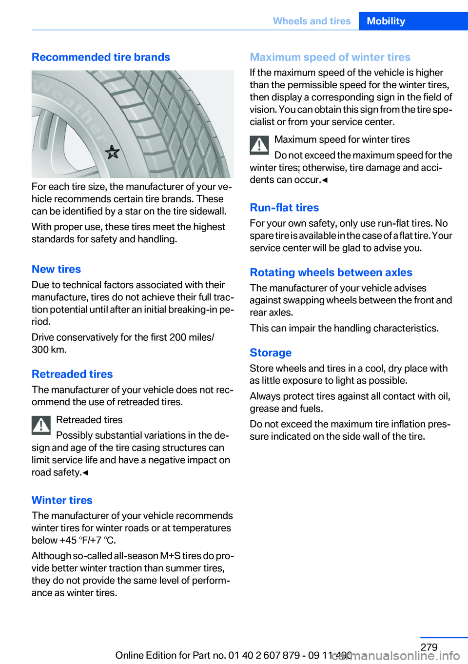 BMW 528I 2012 Owners Manual Recommended tire brands
For each tire size, the manufacturer of your ve‐
hicle recommends certain tire brands. These
can be identified by a star on the tire sidewall.
With proper use, these tires me BMW 528I 2012 Owners Manual Recommended tire brands
For each tire size, the manufacturer of your ve‐
hicle recommends certain tire brands. These
can be identified by a star on the tire sidewall.
With proper use, these tires me