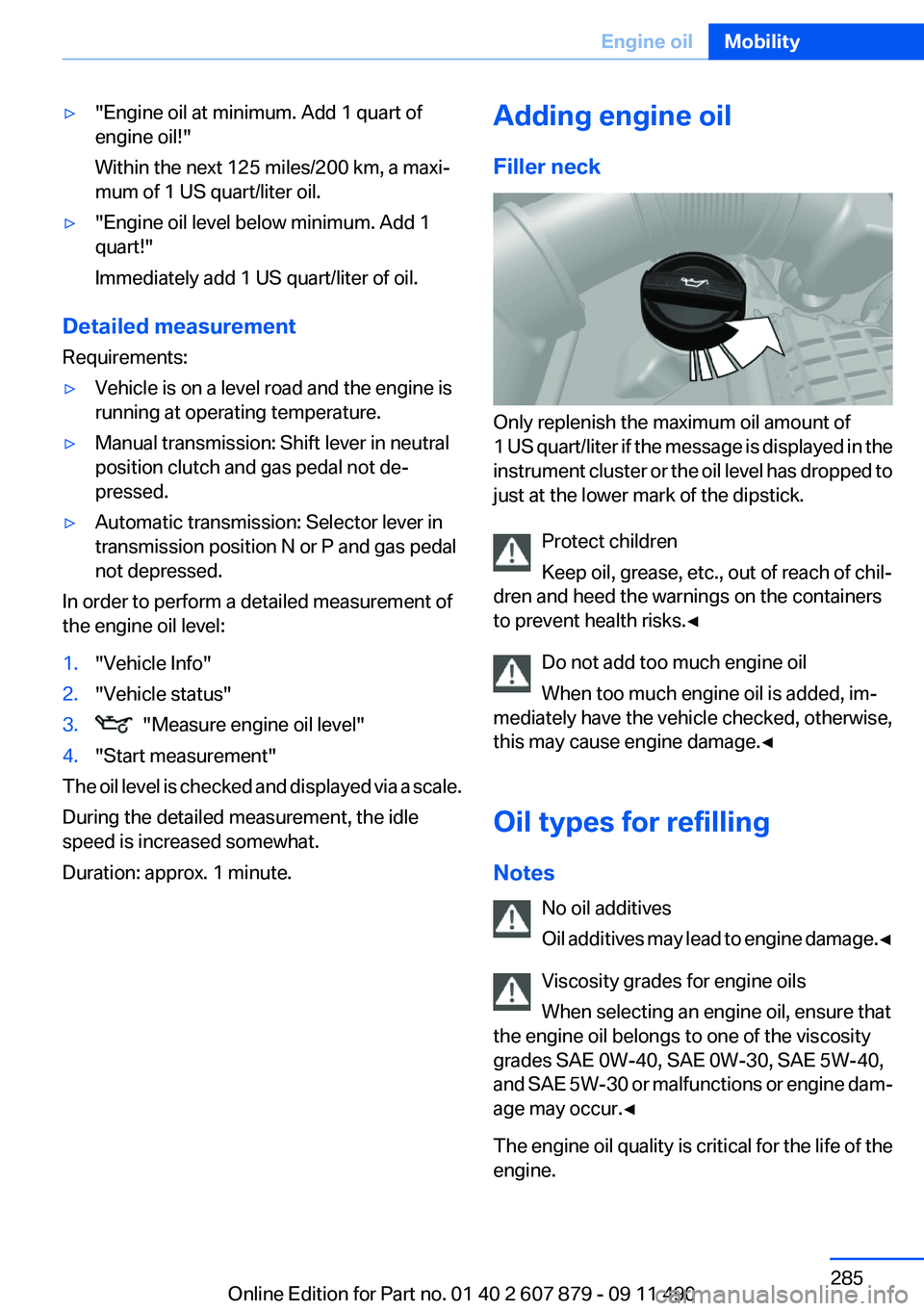 BMW 528I 2012 Owners Manual ▷"Engine oil at minimum. Add 1 quart of
engine oil!"
Within the next 125 miles/200 km, a maxi‐
mum of 1 US quart/liter oil.▷"Engine oil level below minimum. Add 1
quart!"
Immedia BMW 528I 2012 Owners Manual ▷"Engine oil at minimum. Add 1 quart of
engine oil!"
Within the next 125 miles/200 km, a maxi‐
mum of 1 US quart/liter oil.▷"Engine oil level below minimum. Add 1
quart!"
Immedia