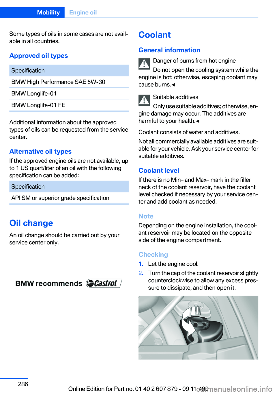 BMW 528I 2012 Owners Manual Some types of oils in some cases are not avail‐
able in all countries.
Approved oil typesSpecificationBMW High Performance SAE 5W-30BMW Longlife-01BMW Longlife-01 FE
Additional information about the BMW 528I 2012 Owners Manual Some types of oils in some cases are not avail‐
able in all countries.
Approved oil typesSpecificationBMW High Performance SAE 5W-30BMW Longlife-01BMW Longlife-01 FE
Additional information about the
