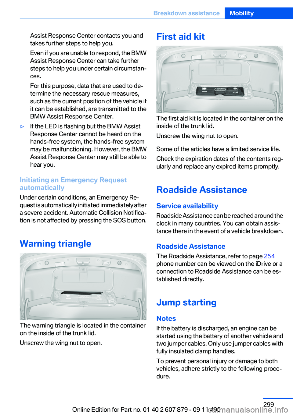 BMW 528I 2012 Owners Manual Assist Response Center contacts you and
takes further steps to help you.
Even if you are unable to respond, the BMW
Assist Response Center can take further
steps to help you under certain circumstan BMW 528I 2012 Owners Manual Assist Response Center contacts you and
takes further steps to help you.
Even if you are unable to respond, the BMW
Assist Response Center can take further
steps to help you under certain circumstan