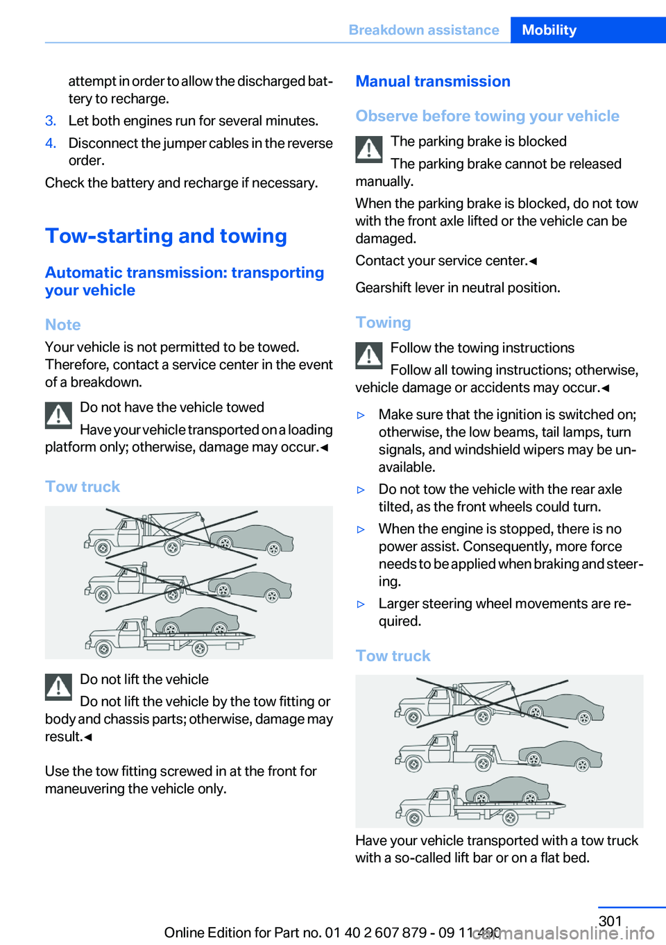 BMW 528I 2012 Owners Manual attempt in order to allow the discharged bat‐
tery to recharge.3.Let both engines run for several minutes.4.Disconnect the jumper cables in the reverse
order.
Check the battery and recharge if neces BMW 528I 2012 Owners Manual attempt in order to allow the discharged bat‐
tery to recharge.3.Let both engines run for several minutes.4.Disconnect the jumper cables in the reverse
order.
Check the battery and recharge if neces