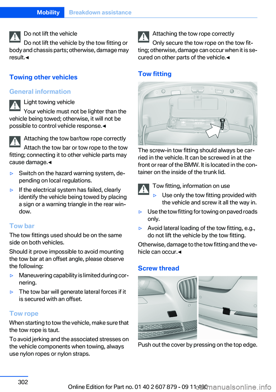 BMW 528I 2012 Owners Manual Do not lift the vehicle
Do not lift the vehicle by the tow fitting or
body and chassis parts; otherwise, damage may
result.◀
Towing other vehicles
General information Light towing vehicle
Your vehic BMW 528I 2012 Owners Manual Do not lift the vehicle
Do not lift the vehicle by the tow fitting or
body and chassis parts; otherwise, damage may
result.◀
Towing other vehicles
General information Light towing vehicle
Your vehic