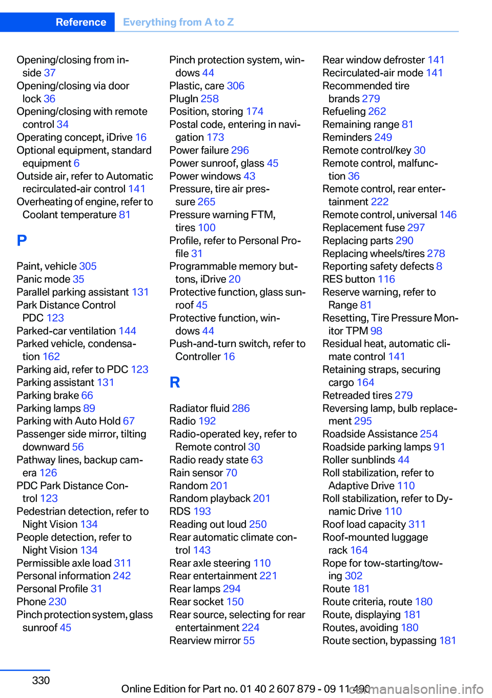 BMW 528I 2012 Owners Manual Opening/closing from in‐side 37
Opening/closing via door lock 36
Opening/closing with remote control 34
Operating concept, iDrive 16
Optional equipment, standard equipment 6
Outside air, r BMW 528I 2012 Owners Manual Opening/closing from in‐side 37
Opening/closing via door lock 36
Opening/closing with remote control 34
Operating concept, iDrive 16
Optional equipment, standard equipment 6
Outside air, r