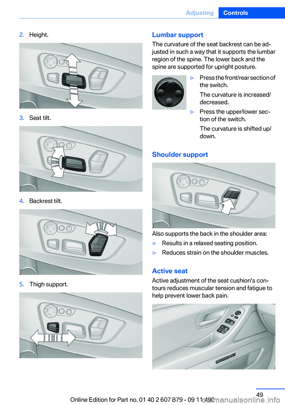 BMW 528I 2012  Owners Manual 2.Height.3.Seat tilt.4.Backrest tilt.5.Thigh support.Lumbar support
The curvature of the seat backrest can be ad‐
justed in such a way that it supports the lumbar
region of the spine. The lower back