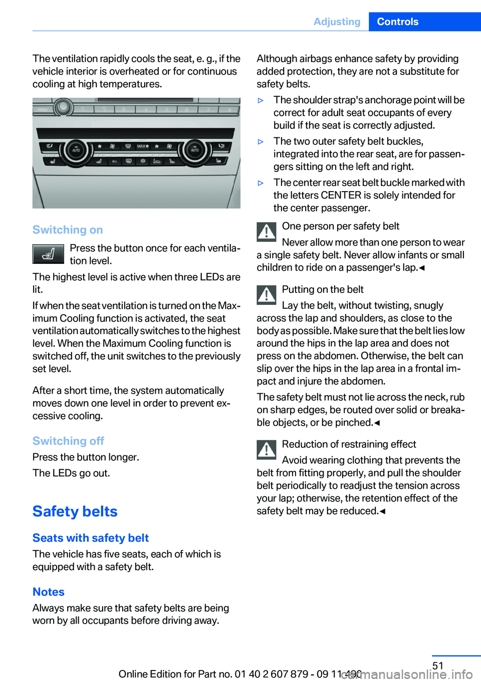 BMW 528I 2012  Owners Manual The ventilation rapidly cools the seat, e. g., if the
vehicle interior is overheated or for continuous
cooling at high temperatures.
Switching on
Press the button once for each ventila‐
tion level.
