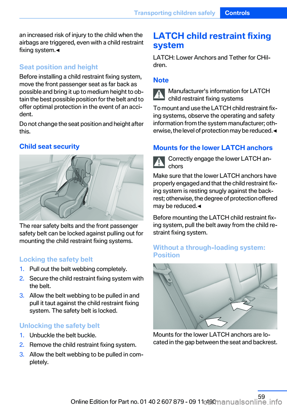 BMW 528I 2012 Owners Manual an increased risk of injury to the child when the
airbags are triggered, even with a child restraint
fixing system.◀
Seat position and height
Before installing a child restraint fixing system,
move BMW 528I 2012 Owners Manual an increased risk of injury to the child when the
airbags are triggered, even with a child restraint
fixing system.◀
Seat position and height
Before installing a child restraint fixing system,
move