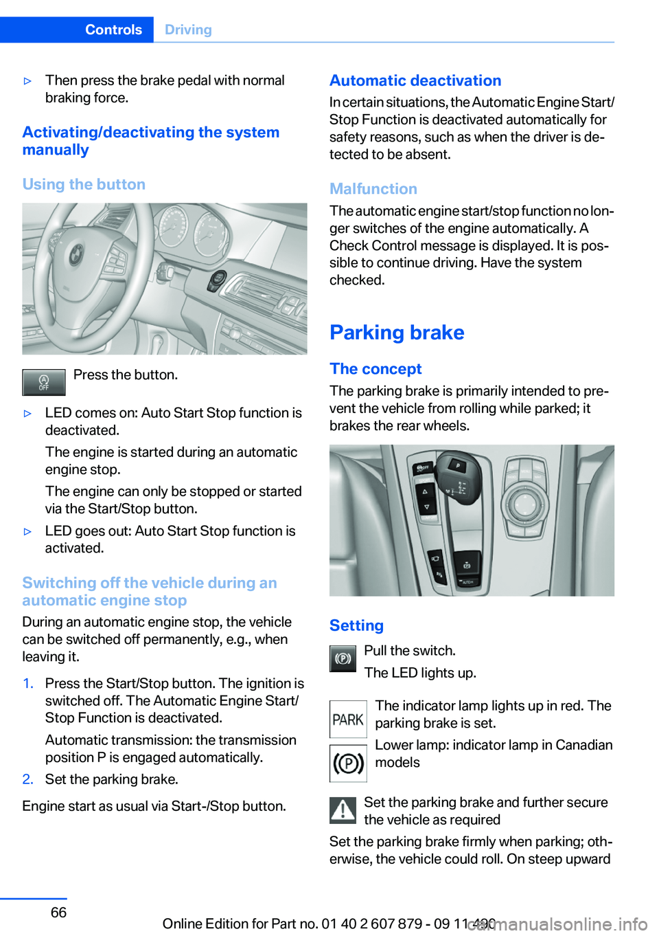 BMW 528I 2012 Owners Manual ▷Then press the brake pedal with normal
braking force.
Activating/deactivating the system
manually
Using the button
Press the button.
▷LED comes on: Auto Start Stop function is
deactivated.
The en BMW 528I 2012 Owners Manual ▷Then press the brake pedal with normal
braking force.
Activating/deactivating the system
manually
Using the button
Press the button.
▷LED comes on: Auto Start Stop function is
deactivated.
The en