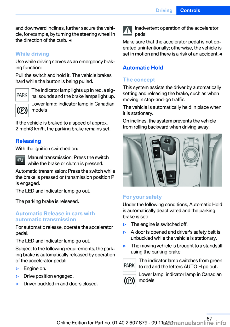 BMW 528I 2012 Owners Manual and downward inclines, further secure the vehi‐
cle, for example, by turning the steering wheel in
the direction of the curb. ◀
While driving
Use while driving serves as an emergency brak‐
ing f BMW 528I 2012 Owners Manual and downward inclines, further secure the vehi‐
cle, for example, by turning the steering wheel in
the direction of the curb. ◀
While driving
Use while driving serves as an emergency brak‐
ing f