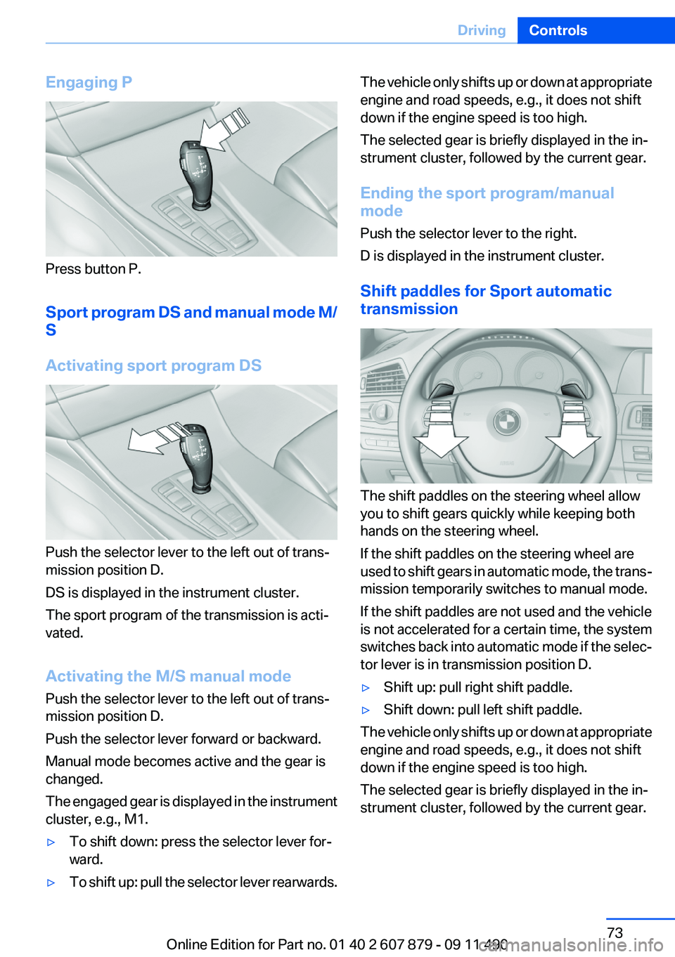 BMW 528I 2012 Owners Manual Engaging P
Press button P.
Sport program DS and manual mode M/
S
Activating sport program DS
Push the selector lever to the left out of trans‐
mission position D.
DS is displayed in the instrument c BMW 528I 2012 Owners Manual Engaging P
Press button P.
Sport program DS and manual mode M/
S
Activating sport program DS
Push the selector lever to the left out of trans‐
mission position D.
DS is displayed in the instrument c