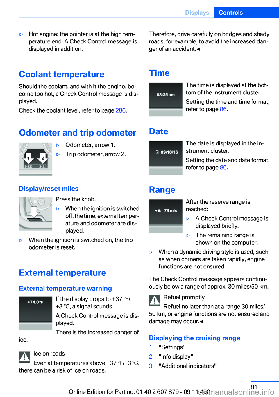 BMW 528I 2012 Owners Manual ▷Hot engine: the pointer is at the high tem‐
perature end. A Check Control message is
displayed in addition.
Coolant temperature
Should the coolant, and with it the engine, be‐
come too hot, a C BMW 528I 2012 Owners Manual ▷Hot engine: the pointer is at the high tem‐
perature end. A Check Control message is
displayed in addition.
Coolant temperature
Should the coolant, and with it the engine, be‐
come too hot, a C