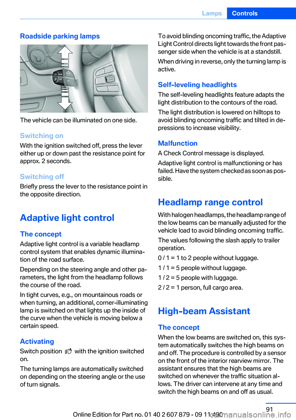 BMW 528I 2012 Owners Manual Roadside parking lamps
The vehicle can be illuminated on one side.
Switching on
With the ignition switched off, press the lever
either up or down past the resistance point for
approx. 2 seconds.
Switc BMW 528I 2012 Owners Manual Roadside parking lamps
The vehicle can be illuminated on one side.
Switching on
With the ignition switched off, press the lever
either up or down past the resistance point for
approx. 2 seconds.
Switc