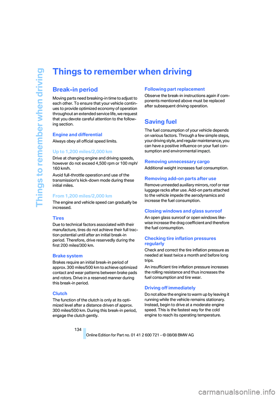 BMW 528I 2009 Owners Manual Things to remember when driving
134
Things to remember when driving
Break-in period
Moving parts need breaking-in time to adjust to
each other. To ensure that your vehicle contin-
ues to provide opti BMW 528I 2009 Owners Manual Things to remember when driving
134
Things to remember when driving
Break-in period
Moving parts need breaking-in time to adjust to
each other. To ensure that your vehicle contin-
ues to provide opti