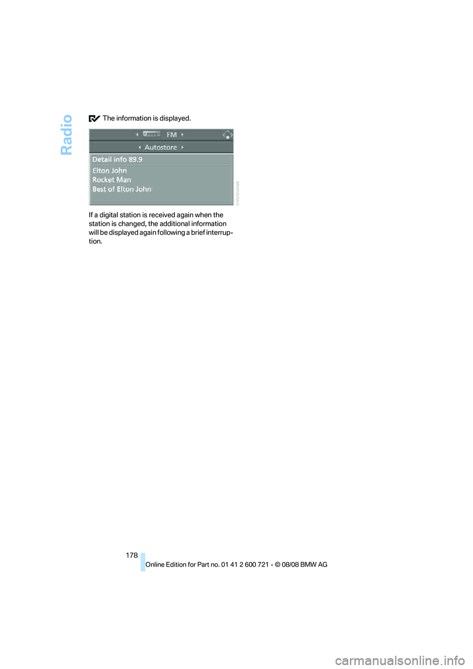 BMW 528I 2009  Owners Manual Radio
178  The information is displayed.
If a digital station is received again when the 
station is changed, the additional information 
will be displayed again following a brief interrup-
tion. 