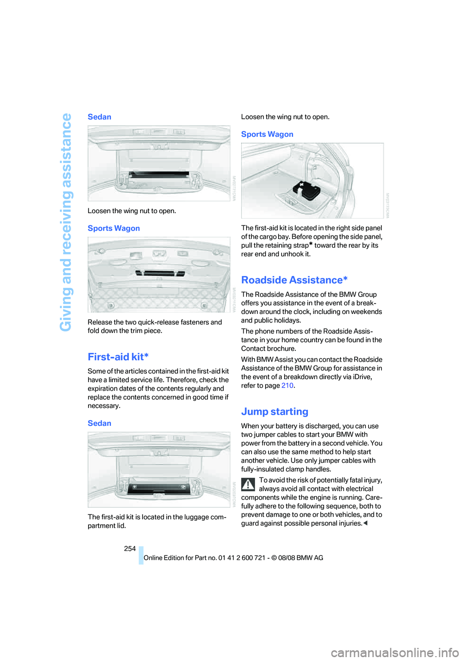 BMW 528I 2009 Owners Manual Giving and receiving assistance
254
Sedan
Loosen the wing nut to open.
Sports Wagon
Release the two quick-release fasteners and
fold down the trim piece.
First-aid kit*
Some of the articles contained BMW 528I 2009 Owners Manual Giving and receiving assistance
254
Sedan
Loosen the wing nut to open.
Sports Wagon
Release the two quick-release fasteners and
fold down the trim piece.
First-aid kit*
Some of the articles contained