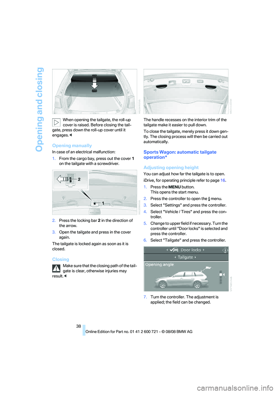 BMW 528I 2009 Owners Manual Opening and closing
38 When opening the tailgate, the roll-up
cover is raised. Before closing the tail-
gate, press down the roll-up cover until it
engages.<
Opening manually
In case of an electrica BMW 528I 2009 Owners Manual Opening and closing
38 When opening the tailgate, the roll-up
cover is raised. Before closing the tail-
gate, press down the roll-up cover until it
engages.<
Opening manually
In case of an electrica