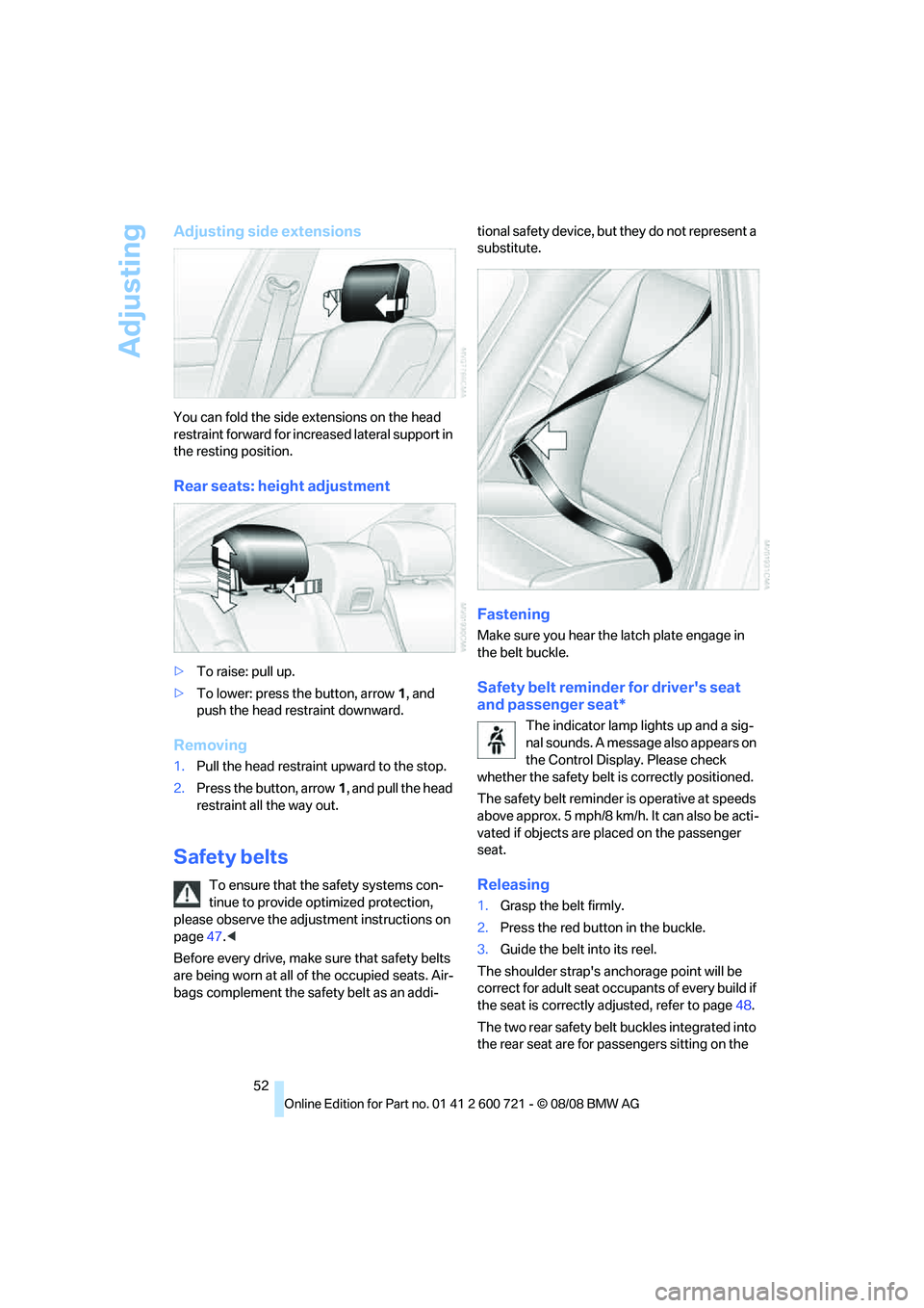 BMW 528I 2009 Owners Manual Adjusting
52
Adjusting side extensions
You can fold the side extensions on the head
restraint forward for increased lateral support in
the resting position.
Rear seats: height adjustment
>To raise: BMW 528I 2009 Owners Manual Adjusting
52
Adjusting side extensions
You can fold the side extensions on the head
restraint forward for increased lateral support in
the resting position.
Rear seats: height adjustment
>To raise: