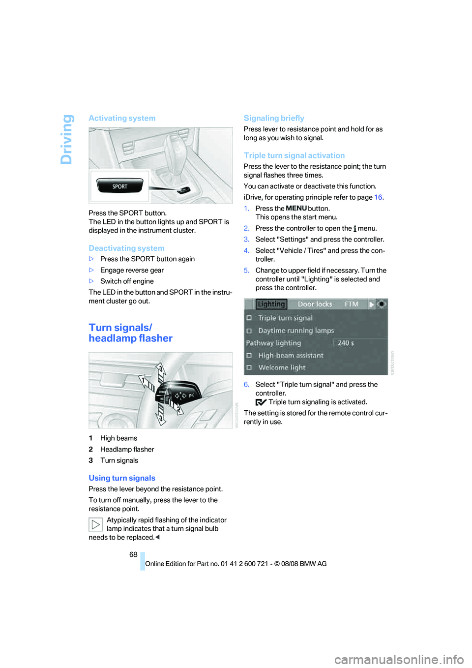 BMW 528I 2009 Owners Manual Driving
68
Activating system
Press the SPORT button.
The LED in the button lights up and SPORT is
displayed in the instrument cluster.
Deactivating system
>Press the SPORT button again
>Engage revers BMW 528I 2009 Owners Manual Driving
68
Activating system
Press the SPORT button.
The LED in the button lights up and SPORT is
displayed in the instrument cluster.
Deactivating system
>Press the SPORT button again
>Engage revers