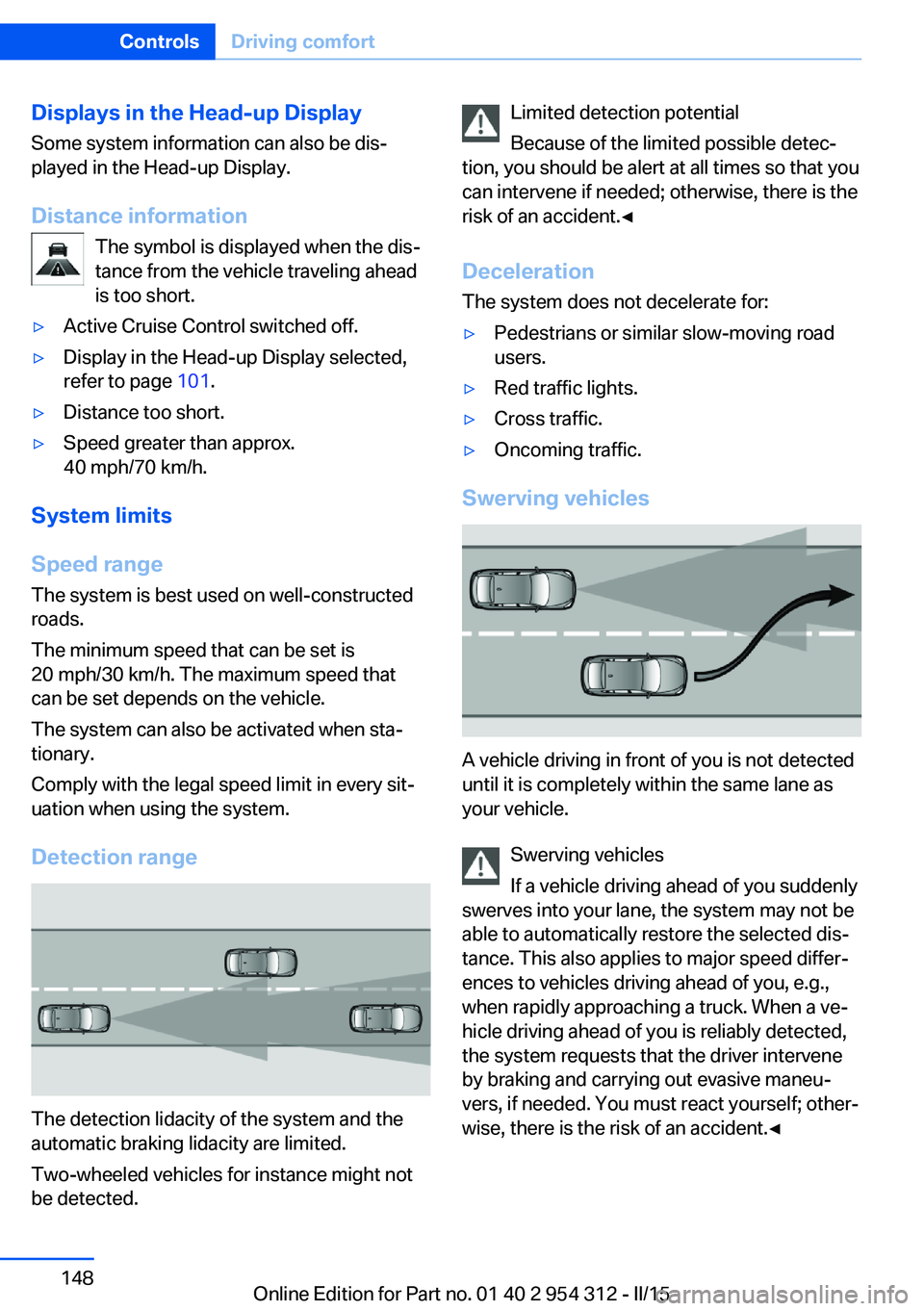 BMW 528I SEDAN 2016 Owners Manual Displays in the Head-up DisplaySome system information can also be dis‐
played in the Head-up Display.
Distance information The symbol is displayed when the dis‐
tance from the vehicle traveling a BMW 528I SEDAN 2016 Owners Manual Displays in the Head-up DisplaySome system information can also be dis‐
played in the Head-up Display.
Distance information The symbol is displayed when the dis‐
tance from the vehicle traveling a
