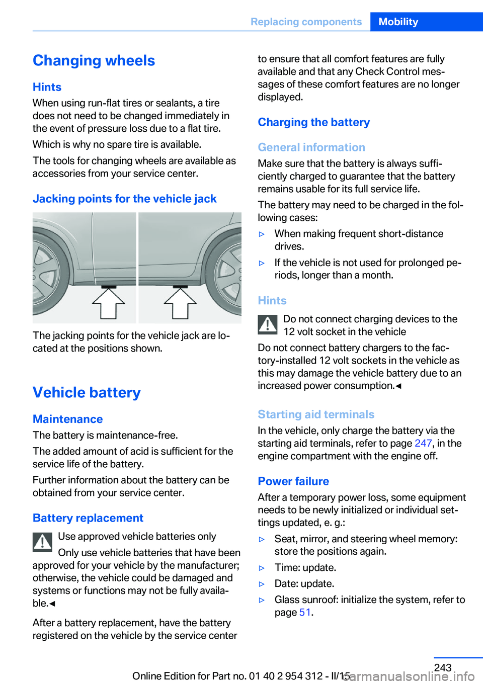 BMW 528I SEDAN 2016  Owners Manual Changing wheels
Hints
When using run-flat tires or sealants, a tire
does not need to be changed immediately in
the event of pressure loss due to a flat tire.
Which is why no spare tire is available.
T