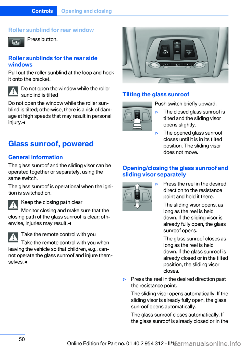 BMW 528I SEDAN 2016 Owners Manual Roller sunblind for rear windowPress button.
Roller sunblinds for the rear side
windows
Pull out the roller sunblind at the loop and hook
it onto the bracket.
Do not open the window while the roller
s BMW 528I SEDAN 2016 Owners Manual Roller sunblind for rear windowPress button.
Roller sunblinds for the rear side
windows
Pull out the roller sunblind at the loop and hook
it onto the bracket.
Do not open the window while the roller
s