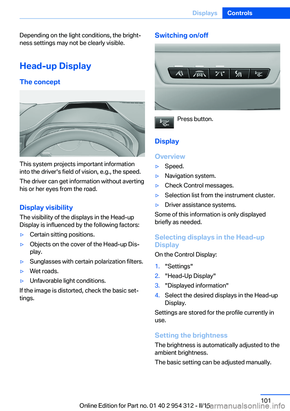 BMW 528I SEDAN 2015  Owners Manual Depending on the light conditions, the bright‐
ness settings may not be clearly visible.
Head-up Display
The concept
This system projects important information
into the driver's field of vision,