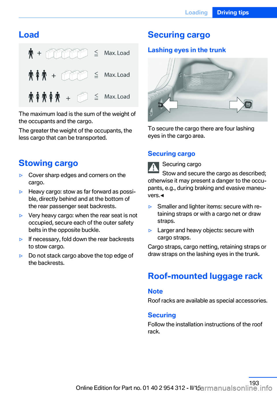 BMW 528I SEDAN 2015  Owners Manual Load
The maximum load is the sum of the weight of
the occupants and the cargo.
The greater the weight of the occupants, the
less cargo that can be transported.
Stowing cargo
▷Cover sharp edges and c