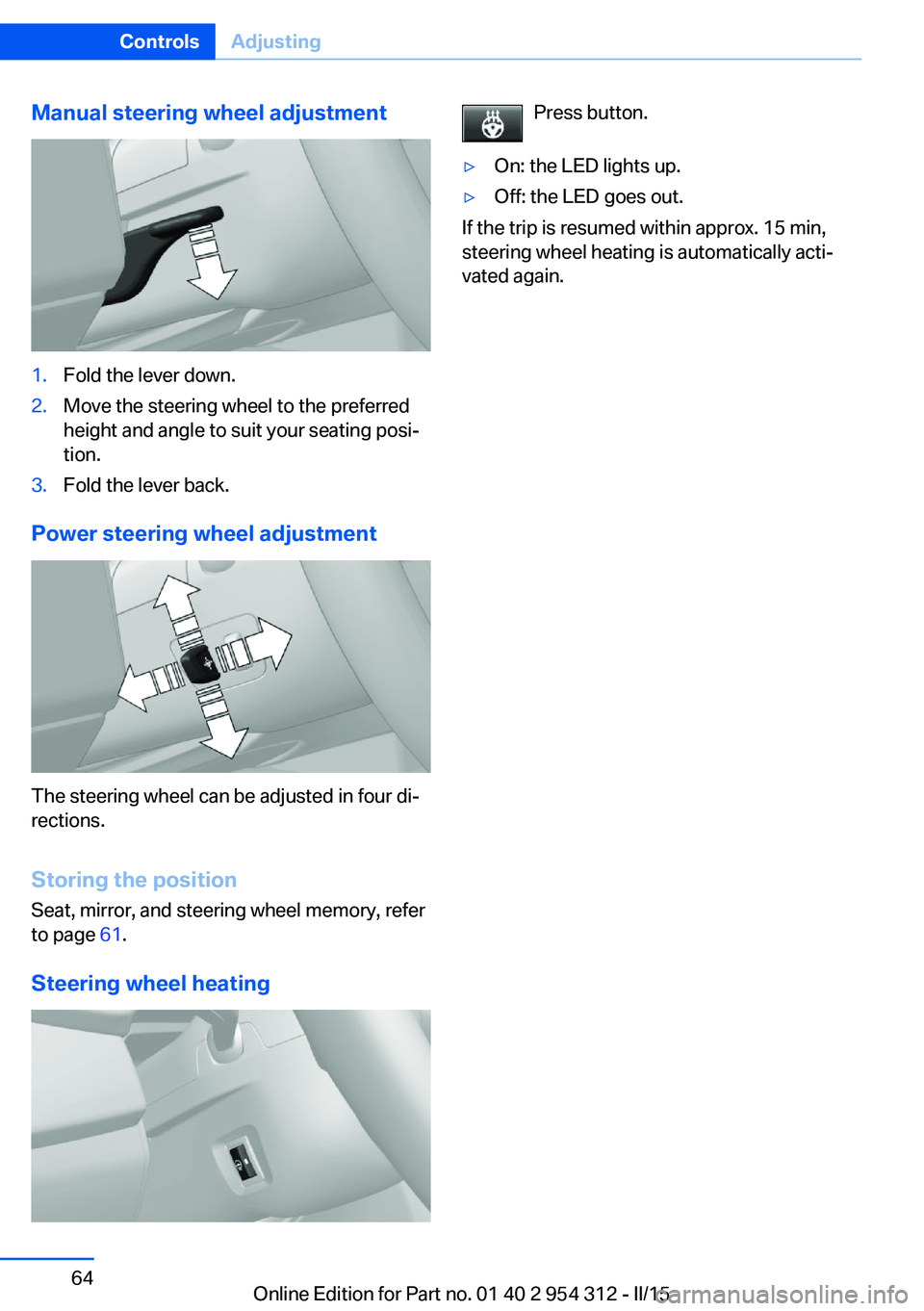 BMW 528I SEDAN 2015  Owners Manual Manual steering wheel adjustment1.Fold the lever down.2.Move the steering wheel to the preferred
height and angle to suit your seating posi‐
tion.3.Fold the lever back.
Power steering wheel adjustme