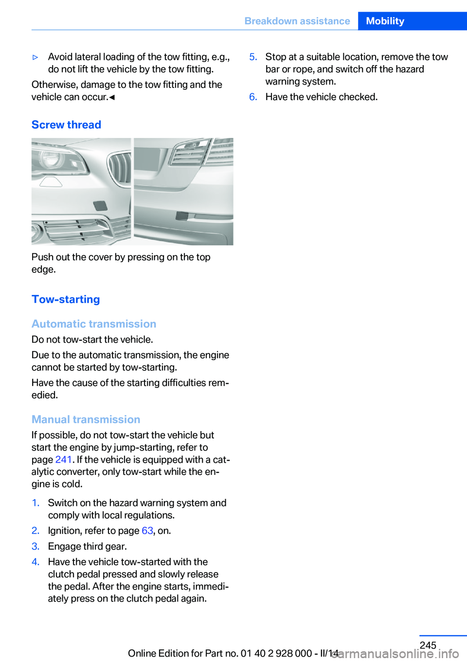 BMW 528I SEDAN 2014  Owners Manual ▷Avoid lateral loading of the tow fitting, e.g.,
do not lift the vehicle by the tow fitting.
Otherwise, damage to the tow fitting and the
vehicle can occur.◀
Screw thread
Push out the cover by pre