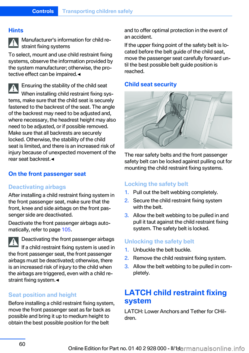 BMW 528I SEDAN 2014  Owners Manual HintsManufacturer's information for child re‐
straint fixing systems
To select, mount and use child restraint fixing
systems, observe the information provided by
the system manufacturer; otherwi