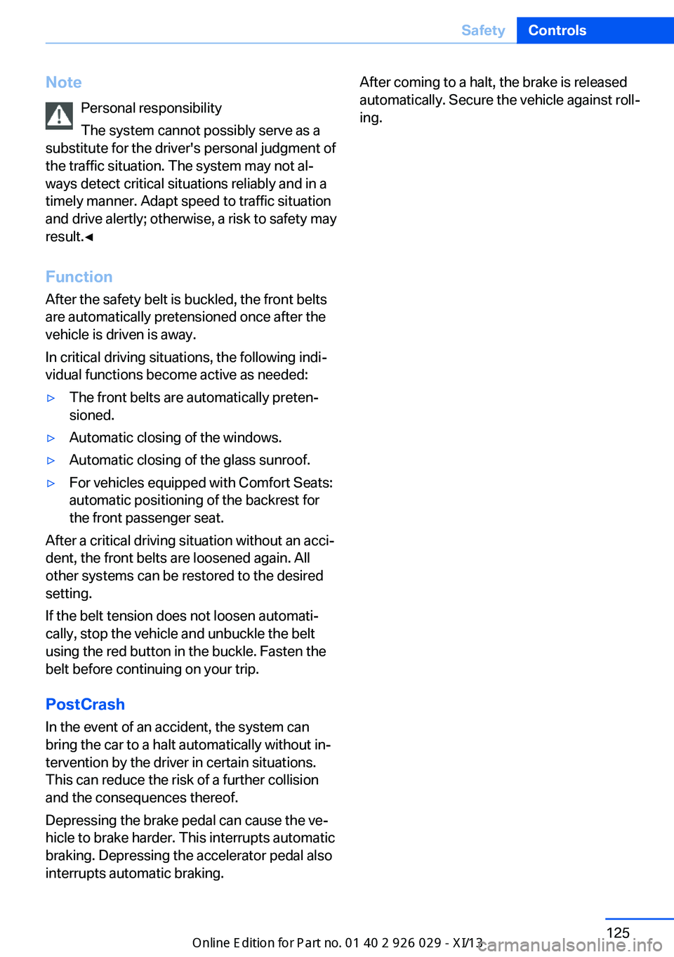 BMW 528I SEDAN 2013  Owners Manual NotePersonal responsibility
The system cannot possibly serve as a
substitute for the driver's personal judgment of
the traffic situation. The system may not al‐
ways detect critical situations r