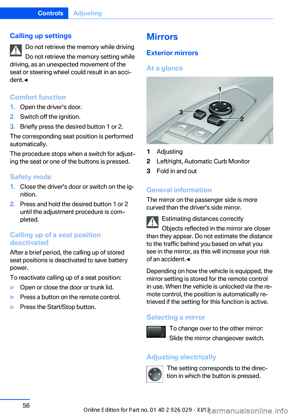 BMW 528I SEDAN 2013  Owners Manual Calling up settingsDo not retrieve the memory while driving
Do not retrieve the memory setting while
driving, as an unexpected movement of the
seat or steering wheel could result in an acci‐
dent.