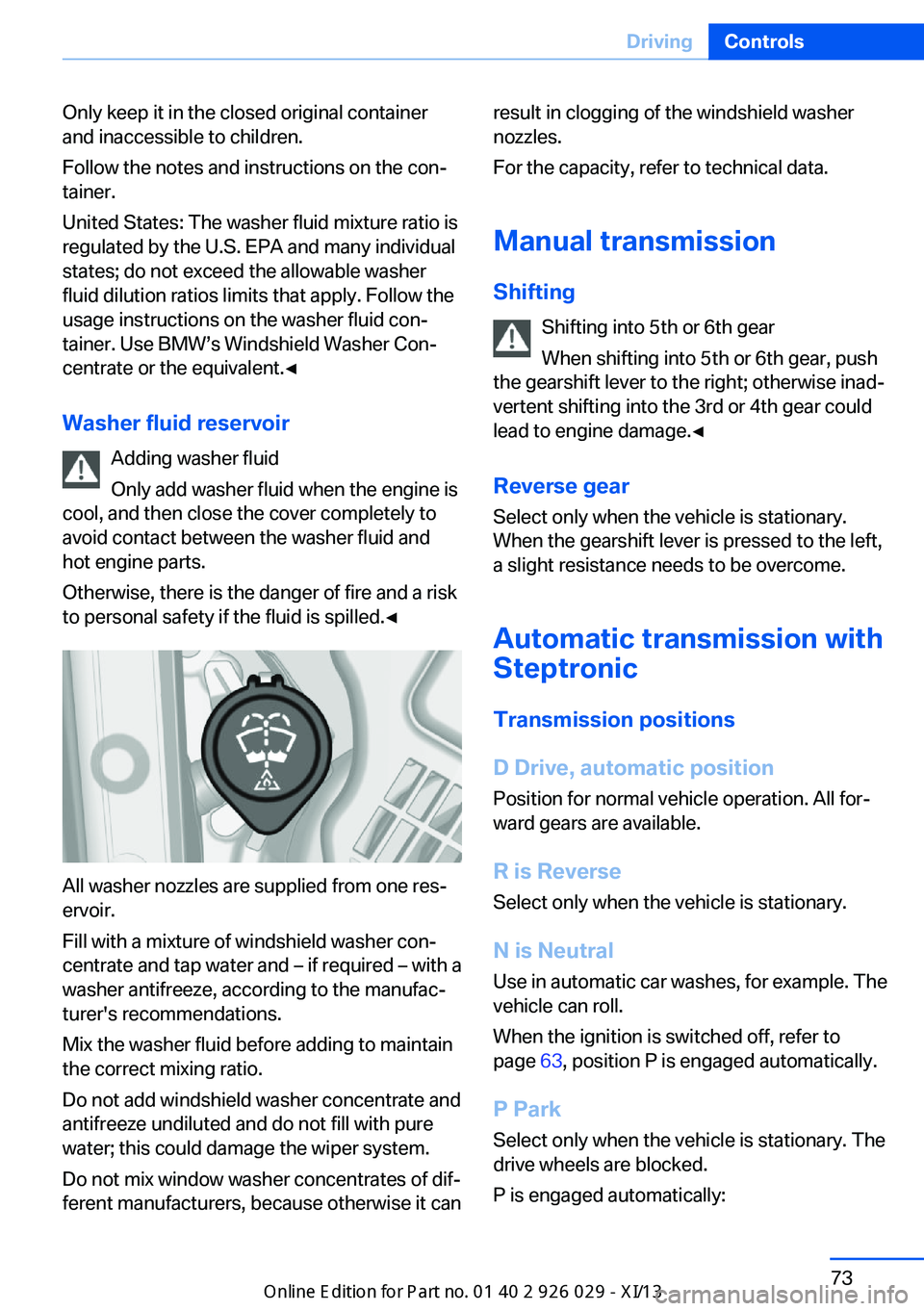 BMW 528I SEDAN 2013  Owners Manual Only keep it in the closed original container
and inaccessible to children.
Follow the notes and instructions on the con‐
tainer.
United States: The washer fluid mixture ratio is
regulated by the U.