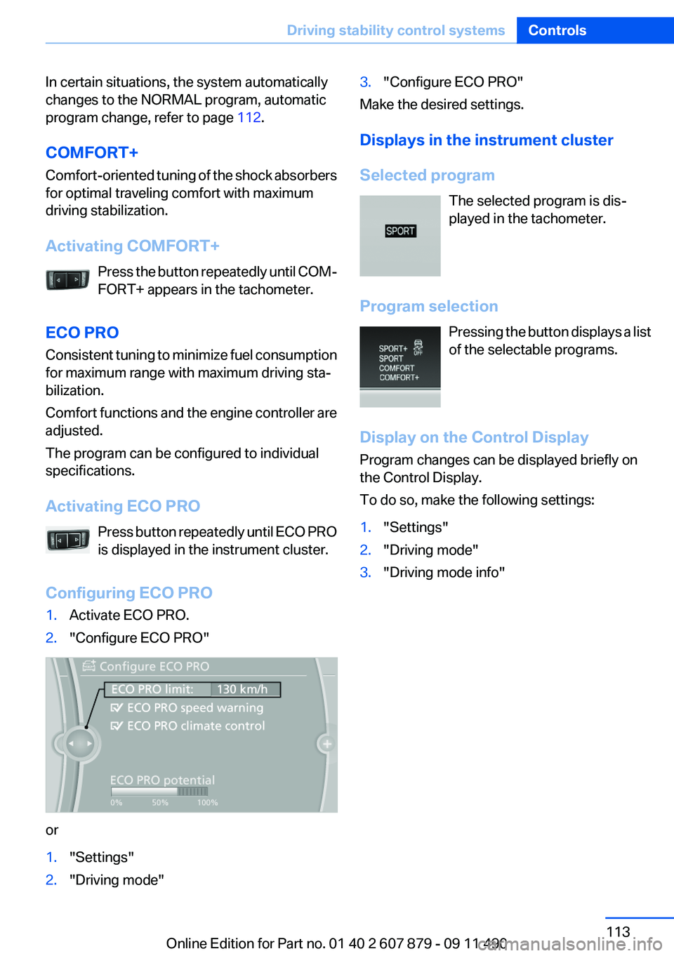 BMW 528I SEDAN 2012  Owners Manual In certain situations, the system automatically
changes to the NORMAL program, automatic
program change, refer to page  112.
COMFORT+
Comfort-oriented tuning of the shock absorbers
for optimal traveli