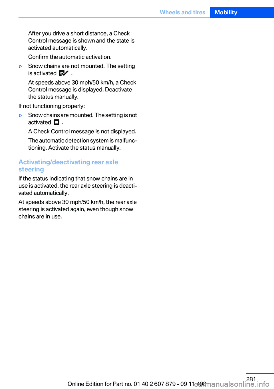 BMW 528I SEDAN 2012  Owners Manual After you drive a short distance, a Check
Control message is shown and the state is
activated automatically.
Confirm the automatic activation.▷Snow chains are not mounted. The setting
is activated  
