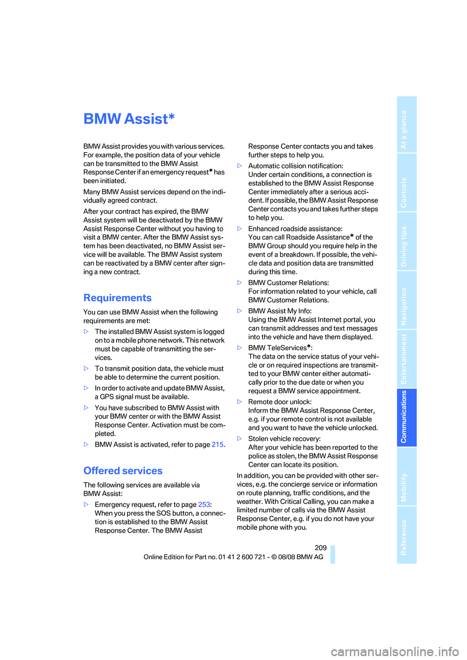 BMW 528I XDRIVE 2009  Owners Manual  209
Entertainment
Reference
At a glance
Controls
Driving tips Communications
Navigation
Mobility
BMW Assist
BMW Assist provides you with various services. 
For example, the position data of your vehi