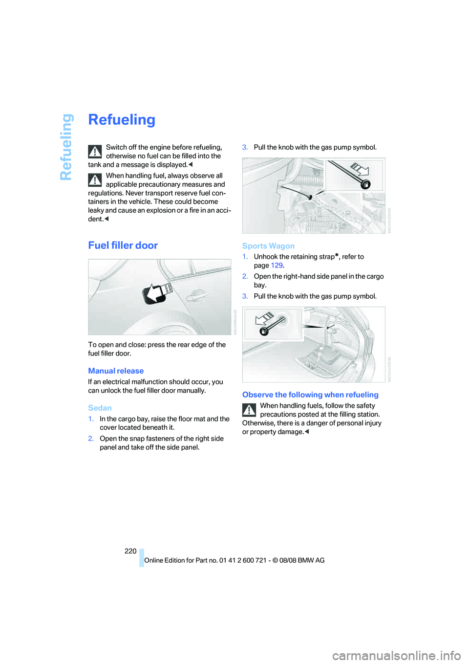 BMW 528I XDRIVE 2009  Owners Manual Refueling
220
Refueling
Switch off the engine before refueling, 
otherwise no fuel can be filled into the 
tank and a message is displayed.<
When handling fuel, always observe all 
applicable precauti