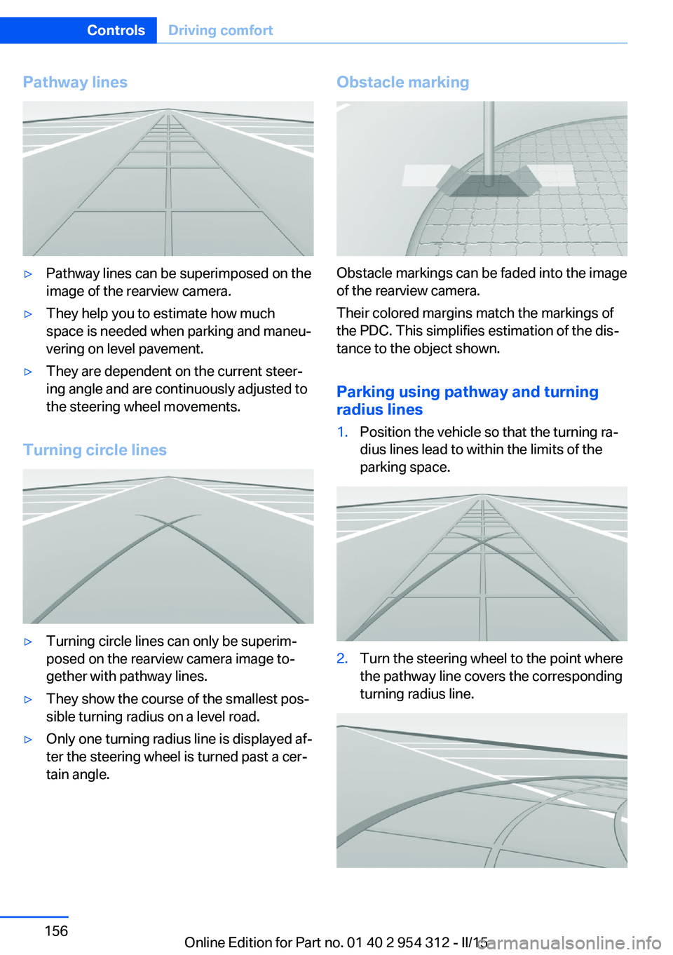 BMW 528I XDRIVE SEDAN 2015  Owners Manual Pathway lines▷Pathway lines can be superimposed on the
image of the rearview camera.▷They help you to estimate how much
space is needed when parking and maneu‐
vering on level pavement.▷They a
