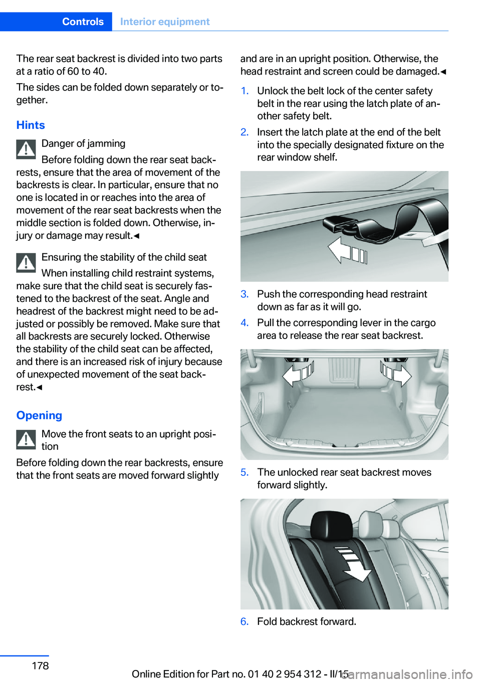 BMW 528I XDRIVE SEDAN 2015  Owners Manual The rear seat backrest is divided into two parts
at a ratio of 60 to 40.
The sides can be folded down separately or to‐
gether.
Hints Danger of jamming
Before folding down the rear seat back‐
rest